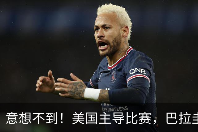 意想不到！美国主导比赛，巴拉圭疲于奔命，美国4比1大胜